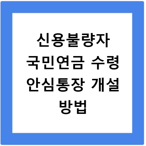 신용불량자 국민연금 수령 안심통장 개설 방법