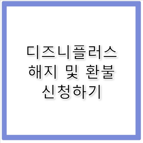디즈니플러스 해지하기 환불 위약금 주의사항