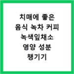 치매에 좋은 음식 녹차 커피 녹색잎채소 영양 성분 챙기기