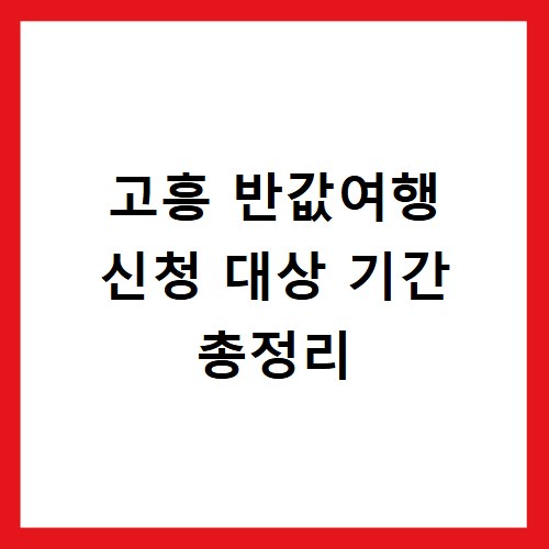 고흥 반값여행 신청 대상 기간 총정리