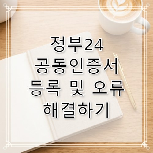 정부24 공동인증서 등록 오류 해결 및 방법