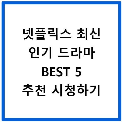 넷플릭스 최신 인기 드라마 BEST 5 추천 시청하기