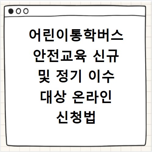 어린이통학버스 안전교육 신규 및 정기 이수 대상 온라인 신청법