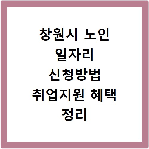 창원시 노인 일자리 신청방법 취업지원 혜택 정리