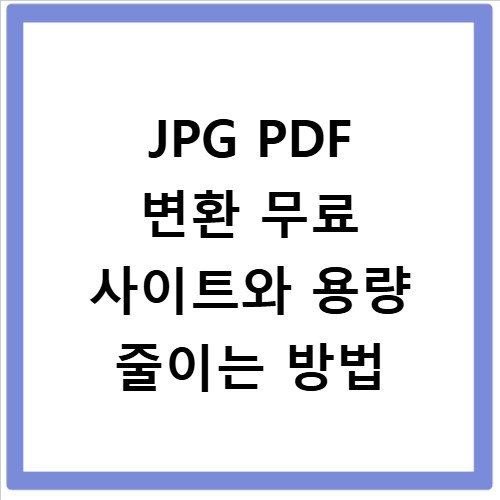 JPG PDF 변환 무료 사이트와 용량 줄이는 방법
