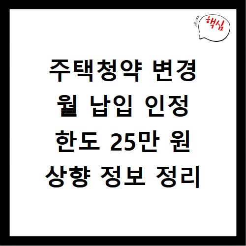 주택청약 변경 월 납입 인정 한도 25만 원 상향 정보 정리