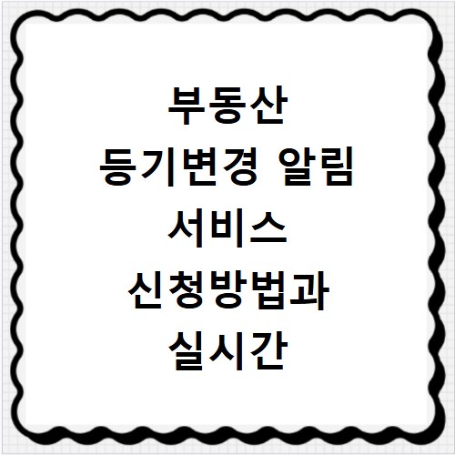부동산 등기변경 알림 서비스 신청방법과 실시간 확인법