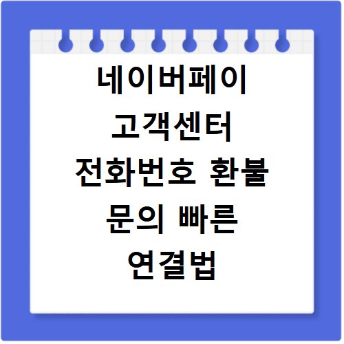 네이버페이 고객센터 전화번호 환불 문의 빠른 연결법