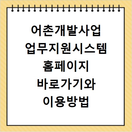 어촌개발사업 업무지원시스템 홈페이지 바로가기와 이용방법 알아보기