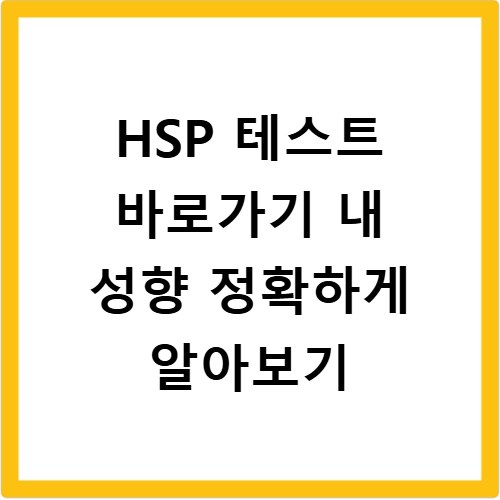 HSP 테스트 바로가기 내 성향 정확하게 알아보기