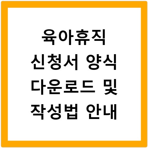 육아휴직 신청서 양식 다운로드 및 작성법 안내