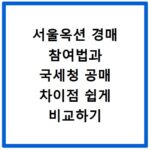 서울옥션 경매 참여법과 국세청 공매 차이점 쉽게 비교하기
