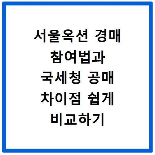 서울옥션 경매 참여법과 국세청 공매 차이점 쉽게 비교하기