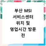 부산 MSI 서비스센터 위치 및 영업시간 방문 전 체크리스트 알아보기