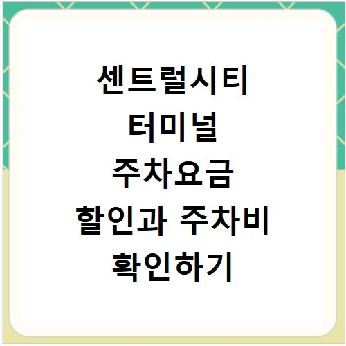 센트럴시티 터미널 주차요금 할인과 주차비 확인하기