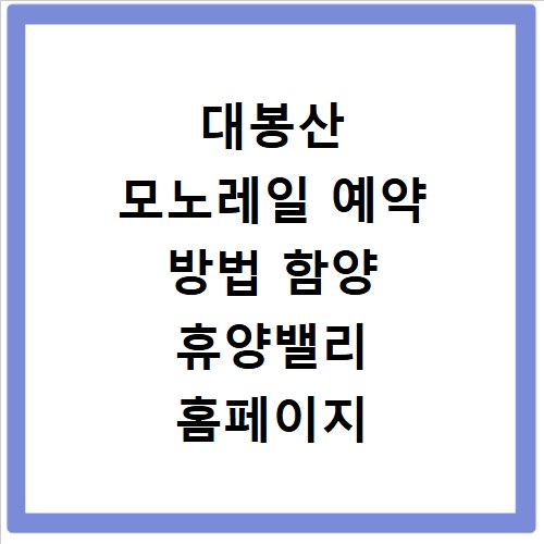 대봉산 모노레일 예약 방법 함양 휴양밸리 홈페이지 바로가기