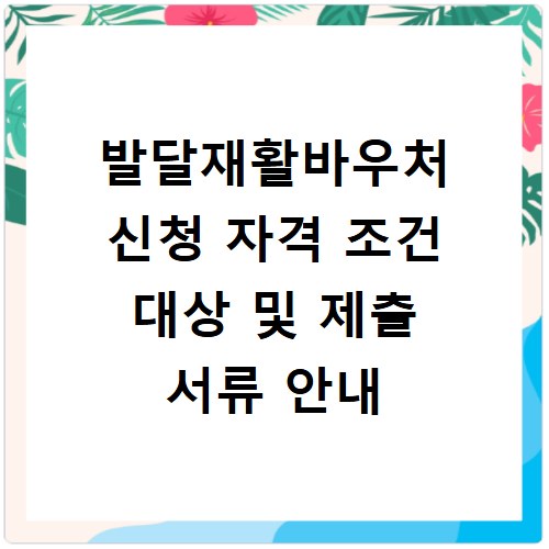 발달재활바우처 신청 자격 조건 대상 및 제출 서류 안내
