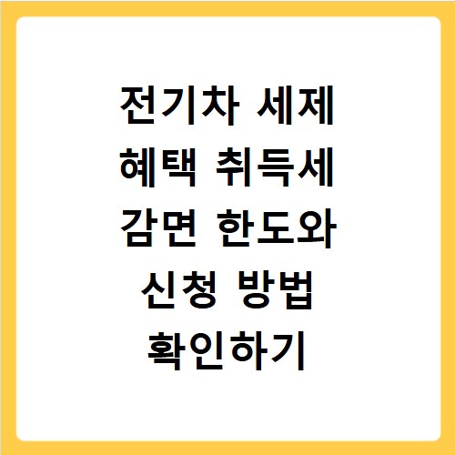 전기차 세제 혜택 취득세 감면 한도와 신청 방법 확인하기