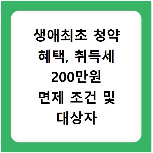 생애최초 청약 혜택, 취득세 200만원 면제 조건 및 대상자