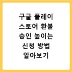 구글 플레이 스토어 환불 승인 높이는 신청 방법 알아보기