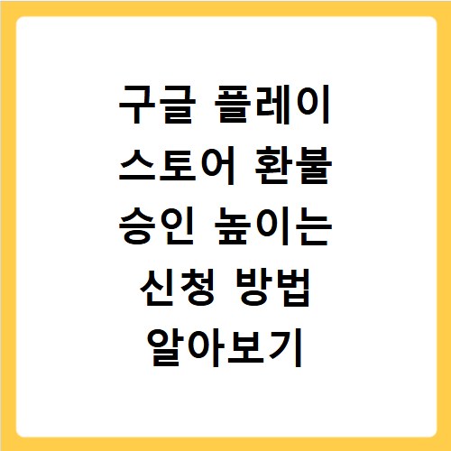 구글 플레이 스토어 환불 승인 높이는 신청 방법 알아보기