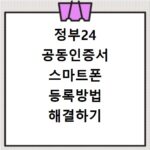 정부24 공동인증서 스마트폰 등록방법 해결하기