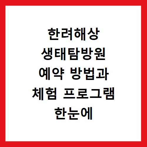 한려해상 생태탐방원 예약 방법과 체험 프로그램 한눈에 확인하기