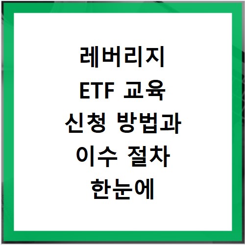 레버리지 ETF 교육 신청 방법과 이수 절차 한눈에 알아보기