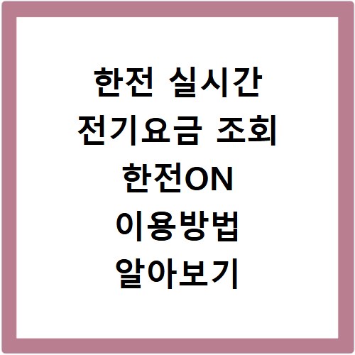 한전 실시간 전기요금 조회 한전ON 이용방법 알아보기