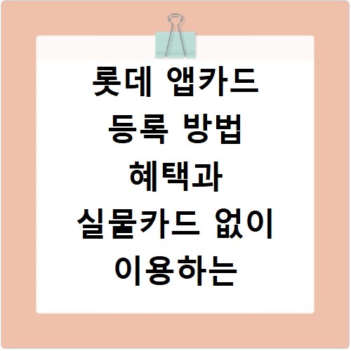 롯데 앱카드 등록 방법 혜택과 실물카드 없이 이용하는 법