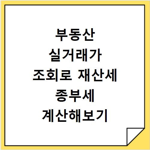 부동산 실거래가 조회로 재산세 종부세 계산해보기