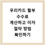 우리카드 할부 수수료 계산하고 이자 절약 방법 확인하기