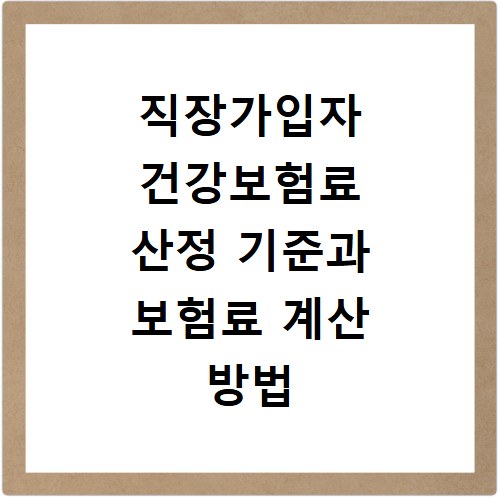 직장가입자 건강보험료 산정 기준과 보험료 계산 방법 알아보기