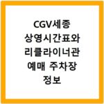 CGV세종 상영시간표와 리클라이너관 예매 주차장 정보