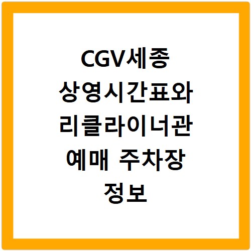 CGV세종 상영시간표와 리클라이너관 예매 주차장 정보