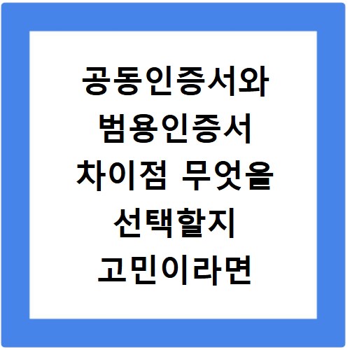 공동인증서와 범용인증서 차이점 무엇을 선택할지 고민이라면 확인하세요