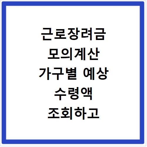 근로장려금 모의계산 가구별 예상 수령액 조회하고 미리 확인하는 방법