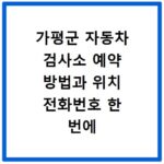 가평군 자동차 검사소 예약 방법과 위치 전화번호 한 번에 확인하기