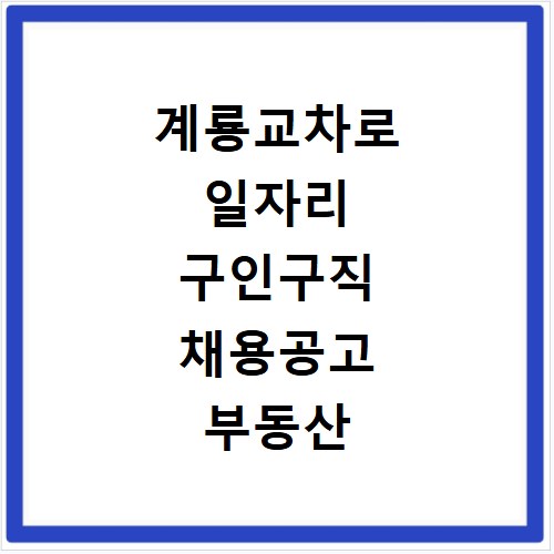 계룡교차로 일자리 구인구직 채용공고 부동산 알바 정보