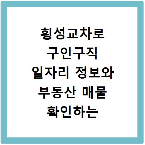 횡성교차로 구인구직 일자리 정보와 부동산 매물 확인하는 방법 안내