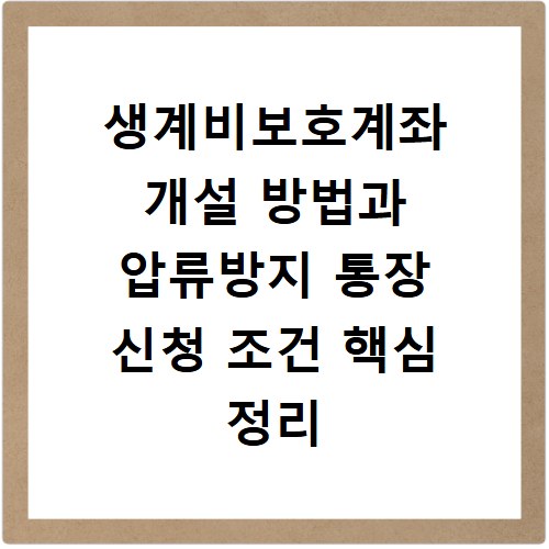 생계비보호계좌 개설 방법과 압류방지 통장 신청 조건 핵심 정리