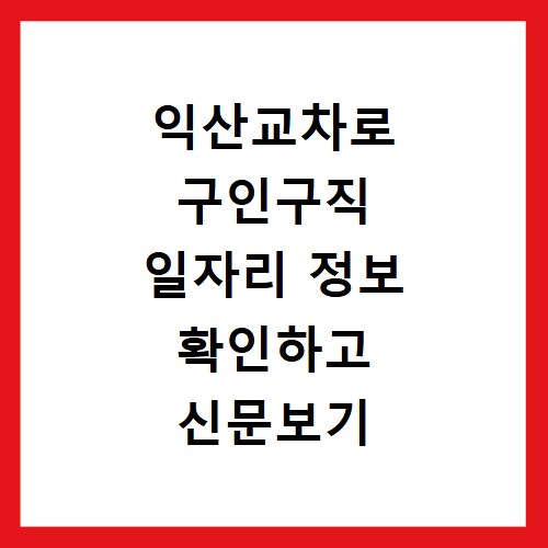 익산교차로 구인구직 일자리 정보 확인하고 신문보기 사이트 바로가기 활용법