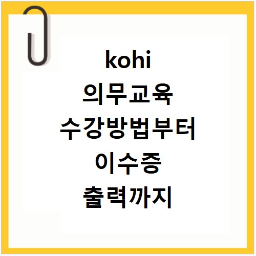 kohi 의무교육 수강방법부터 이수증 출력까지 5분 만에 끝내는 법