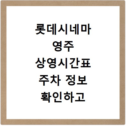 롯데시네마 영주 상영시간표 주차 정보 확인하고 편하게 영화 보는 법