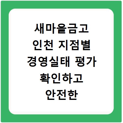 새마을금고 인천 지점별 경영실태 평가 확인하고 안전한 특판 찾는 방법