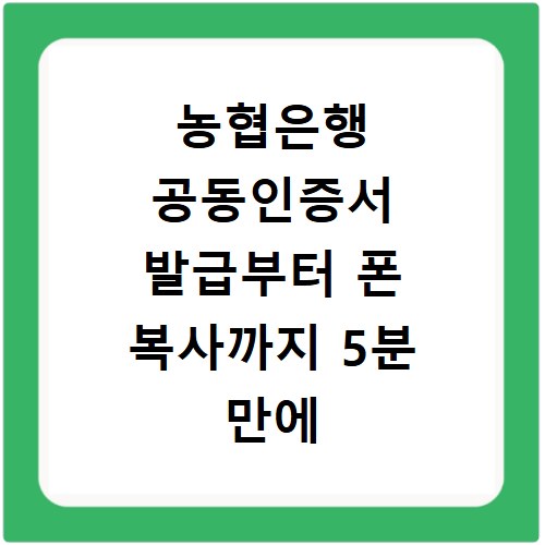 농협은행 공동인증서 발급부터 폰 복사까지 5분 만에 해결하는 방법