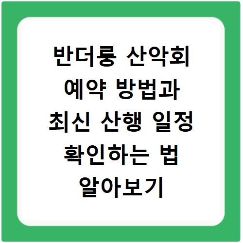 반더룽 산악회 예약 방법과 최신 산행 일정 확인하는 법 알아보기