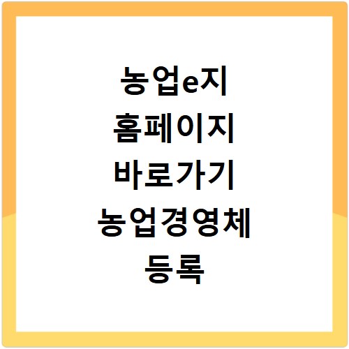 농업e지 홈페이지 바로가기 농업경영체 등록 방법 쉽게 알려드려요