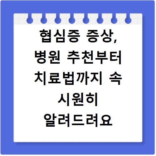 협심증 증상, 병원 추천부터 치료법까지 속 시원히 알려드려요