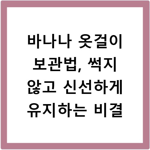 바나나 옷걸이 보관법, 썩지 않고 신선하게 유지하는 비결